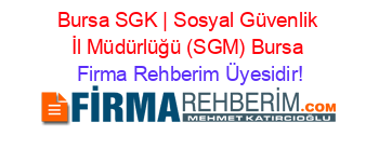 Bursa+SGK+|+Sosyal+Güvenlik+İl+Müdürlüğü+(SGM)+Bursa Firma+Rehberim+Üyesidir!